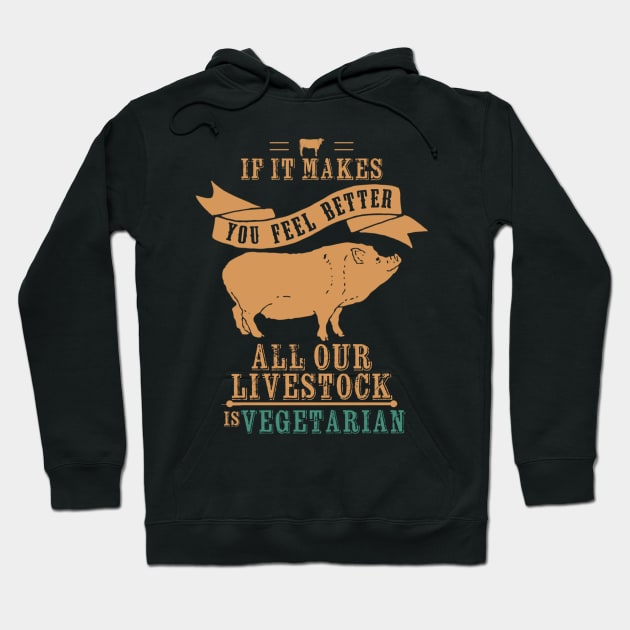 If It Makes You Feel Better Our Livestock is Vegetarian Hoodie by Contentarama